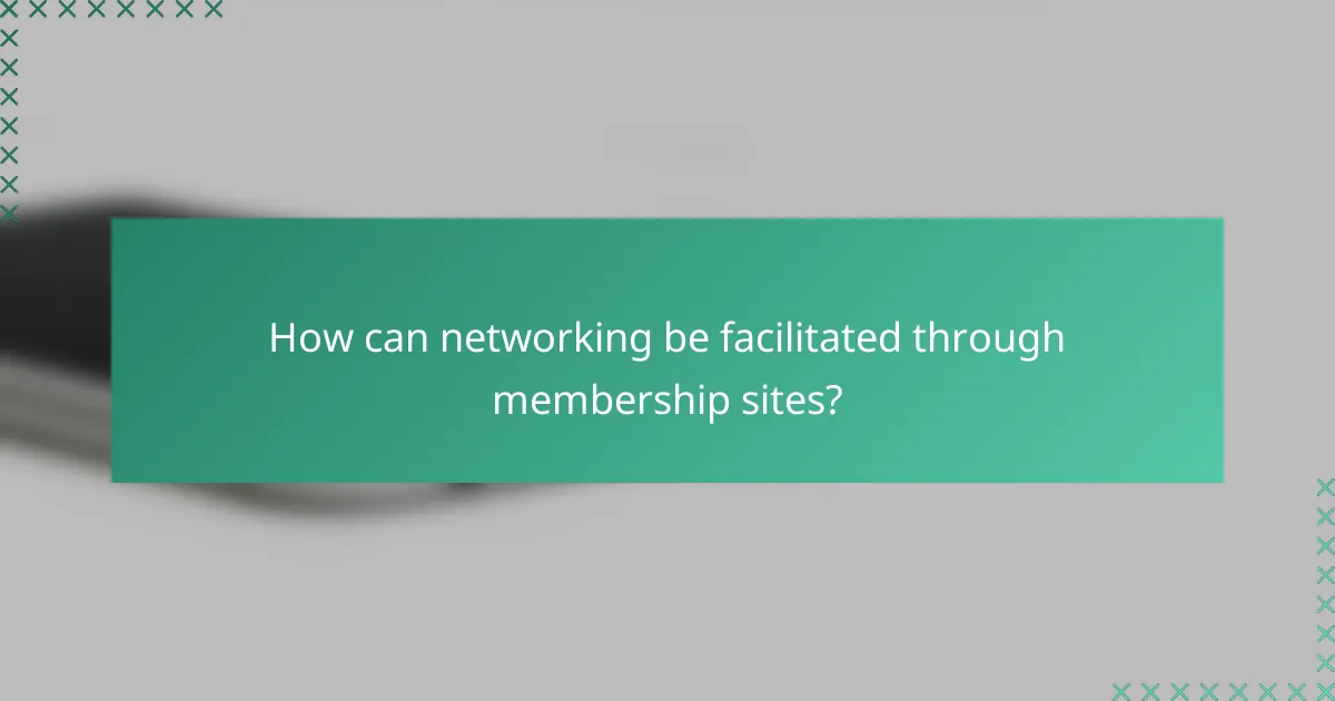 How can networking be facilitated through membership sites?