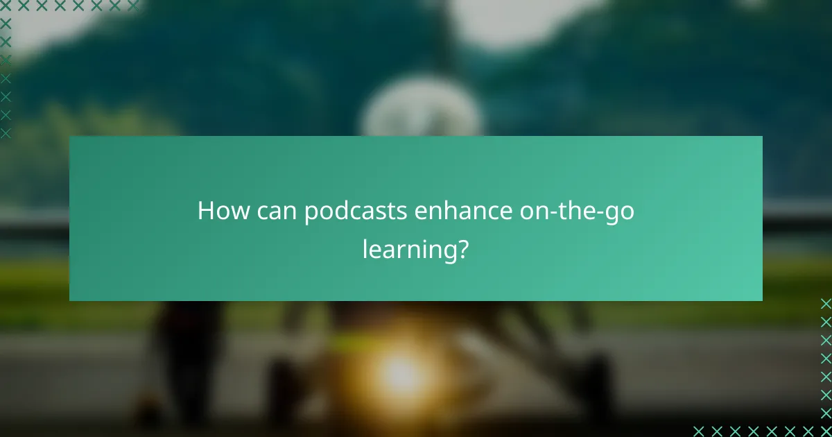 How can podcasts enhance on-the-go learning?