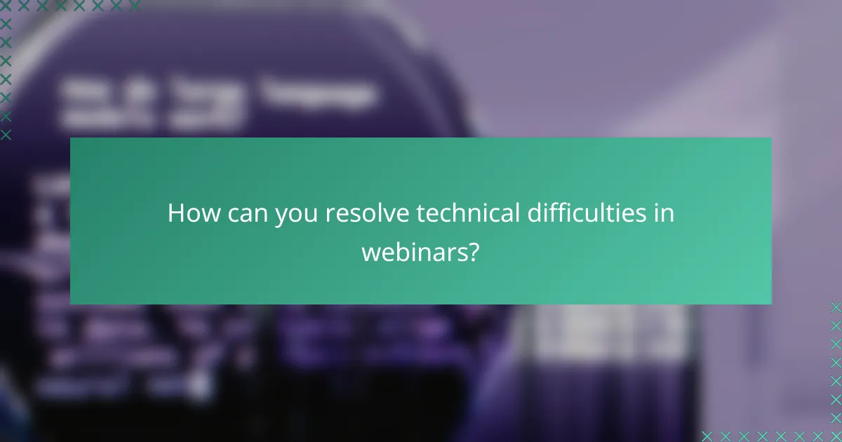 How can you resolve technical difficulties in webinars?