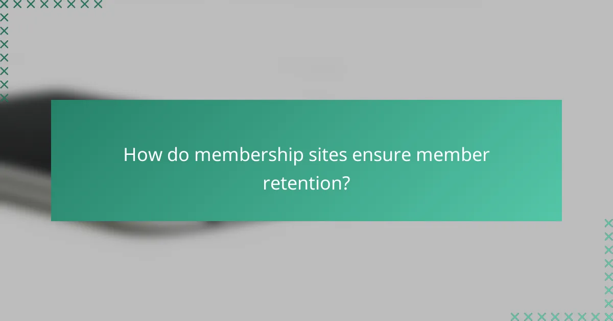 How do membership sites ensure member retention?