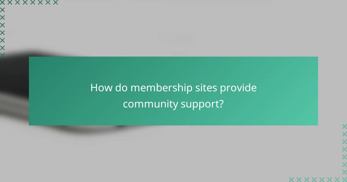 How do membership sites provide community support?