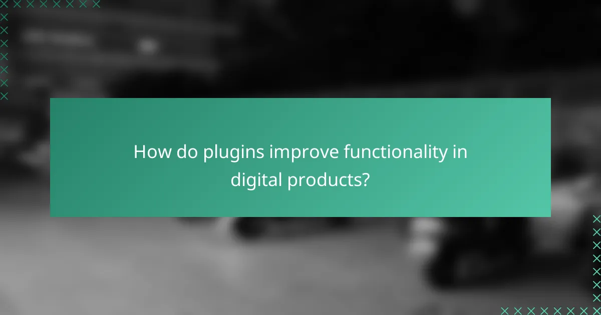 How do plugins improve functionality in digital products?