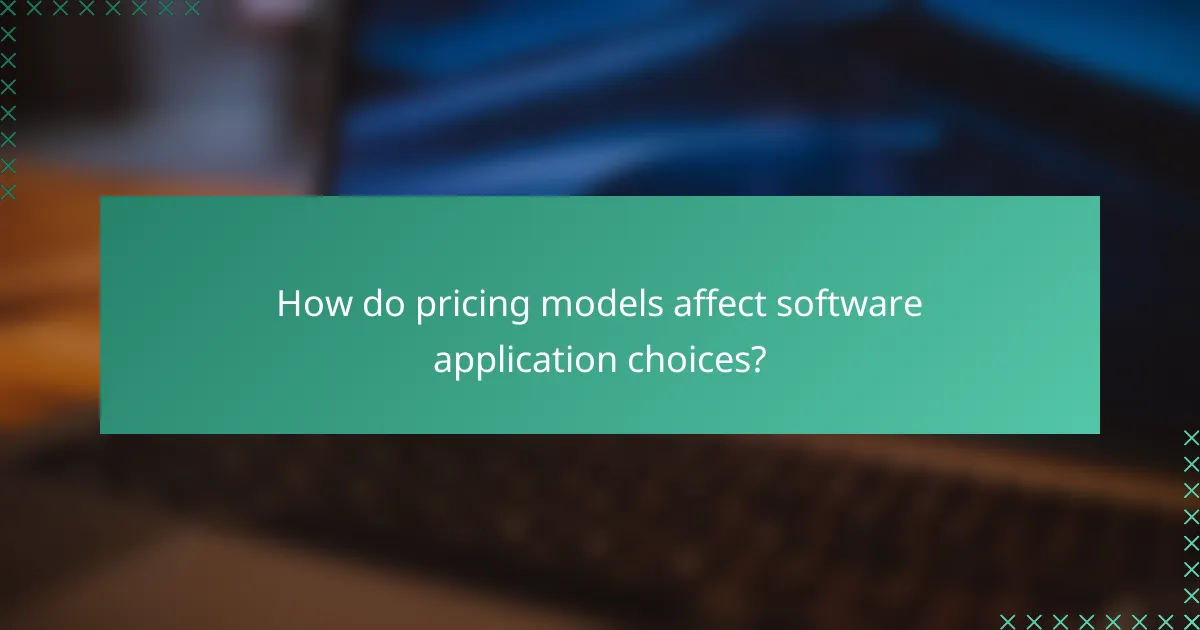 How do pricing models affect software application choices?