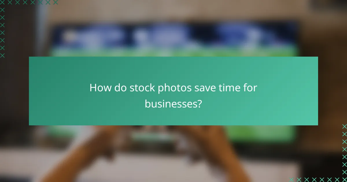 How do stock photos save time for businesses?