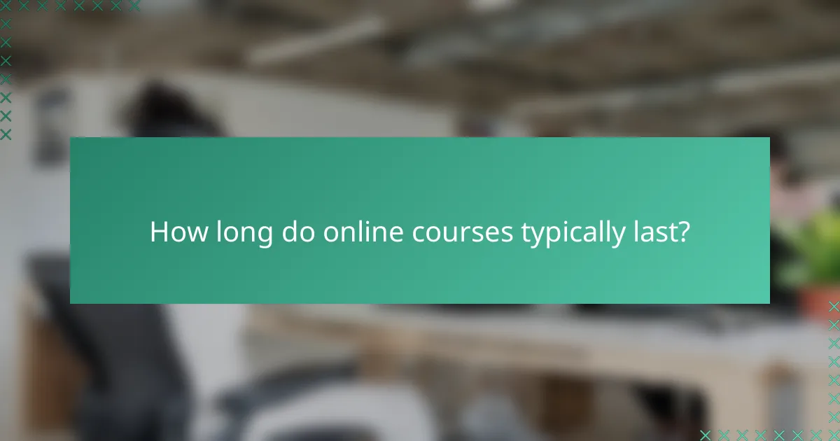 How long do online courses typically last?