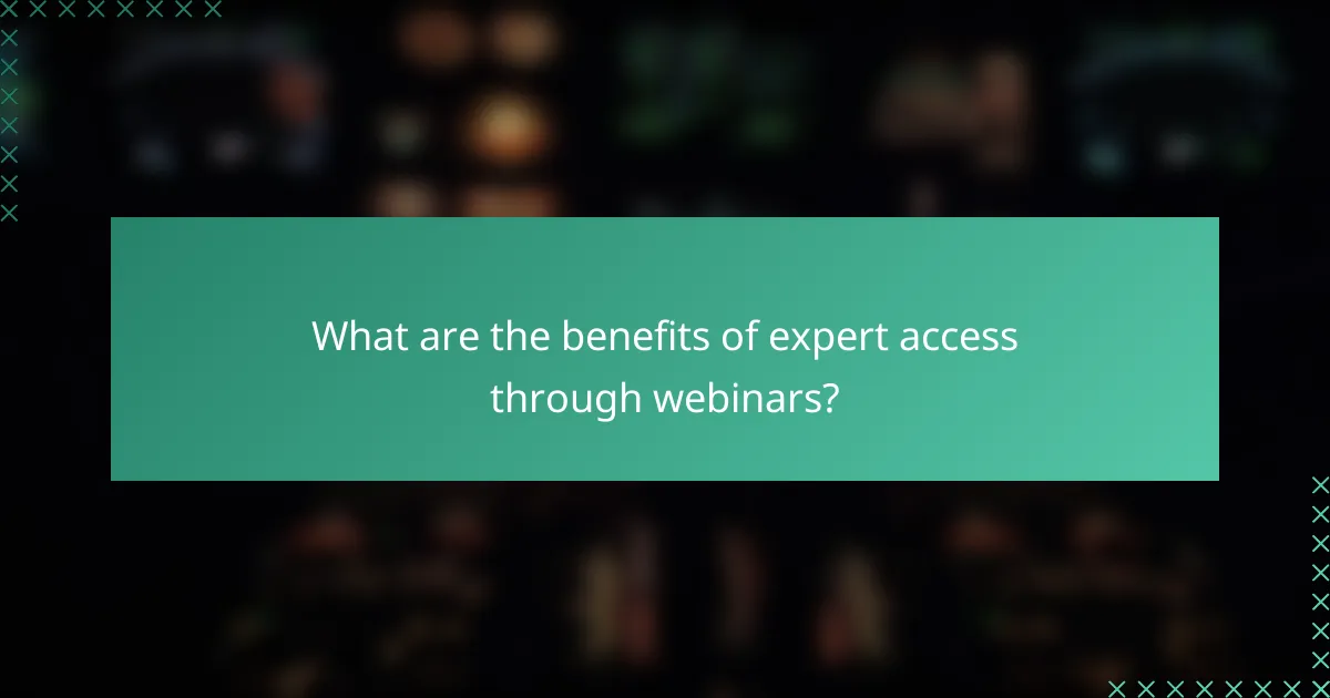 What are the benefits of expert access through webinars?