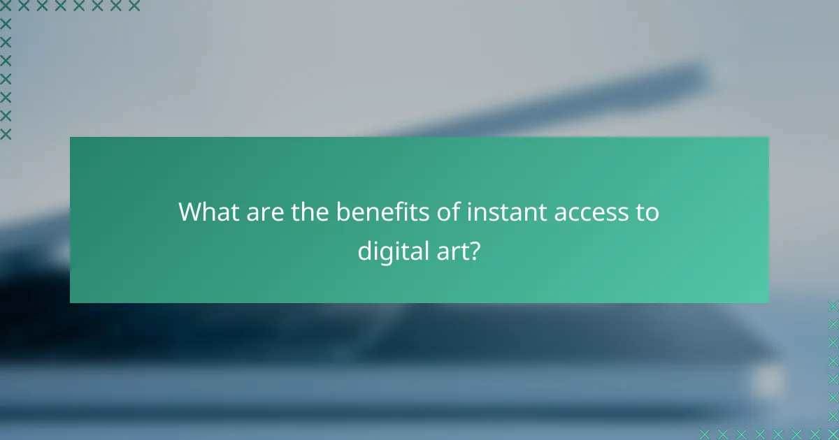 What are the benefits of instant access to digital art?