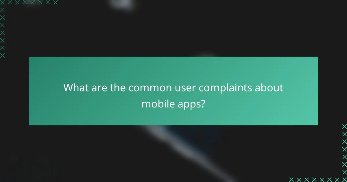 What are the common user complaints about mobile apps?