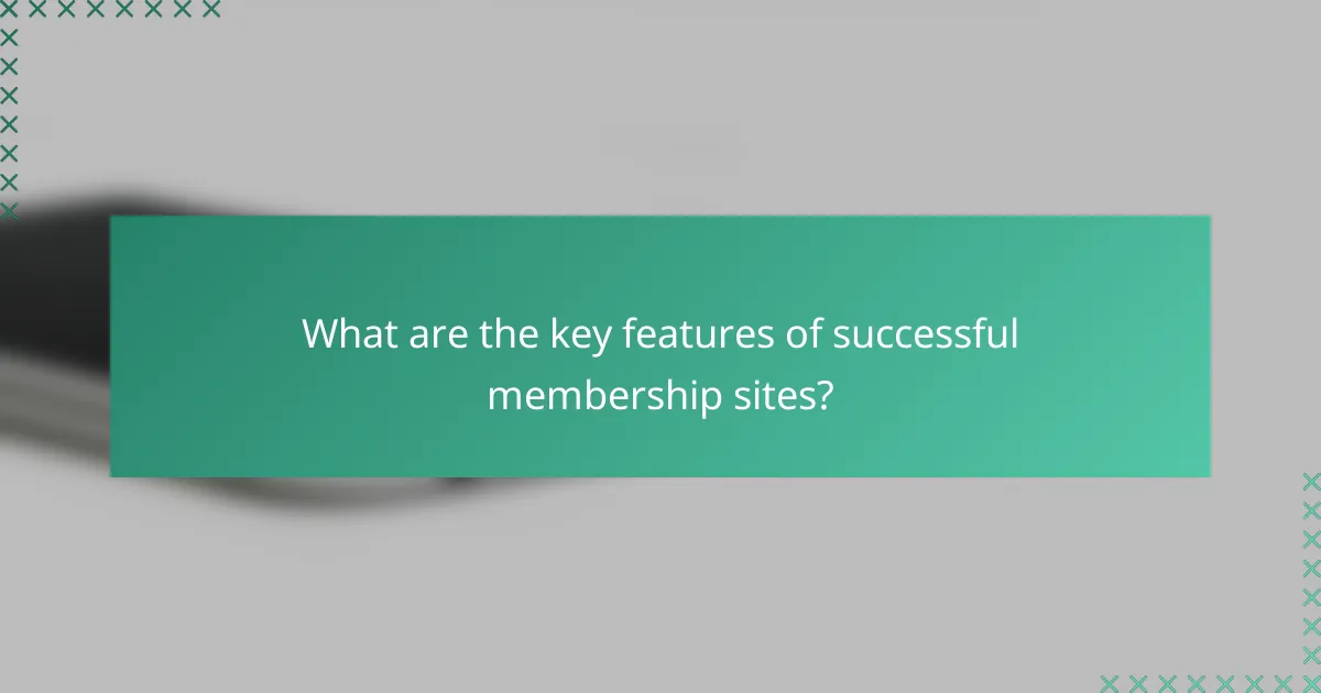 What are the key features of successful membership sites?