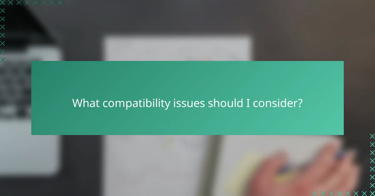 What compatibility issues should I consider?