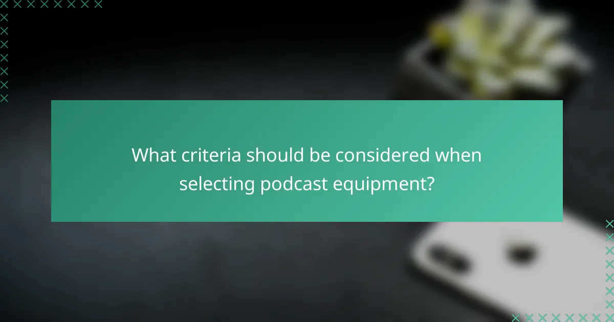 What criteria should be considered when selecting podcast equipment?