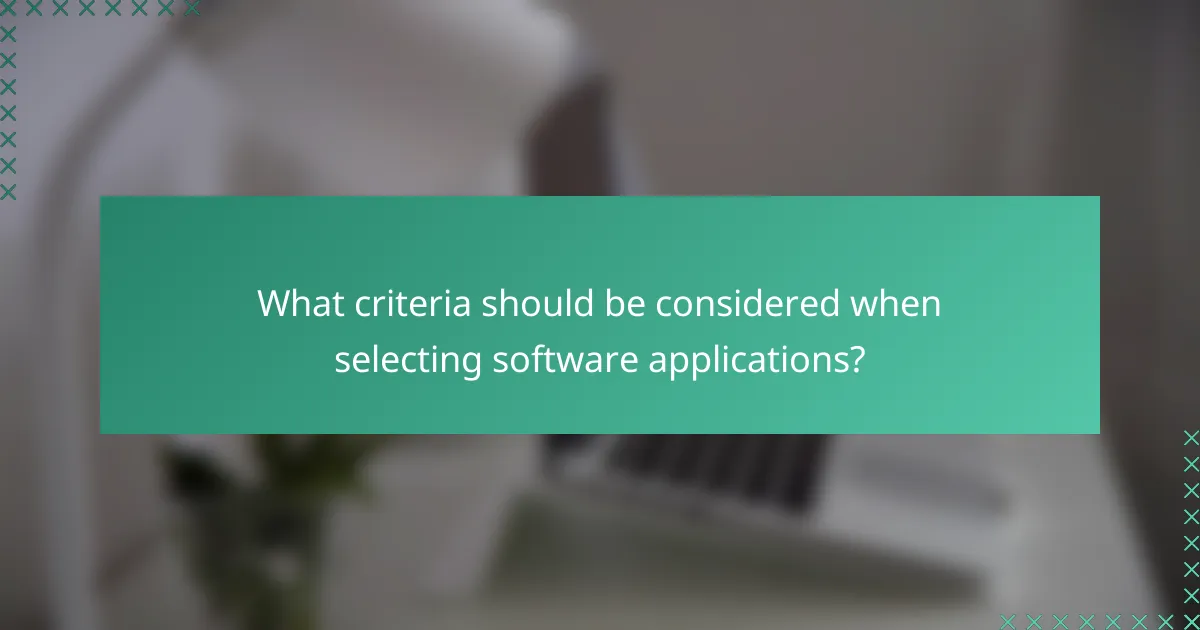 What criteria should be considered when selecting software applications?