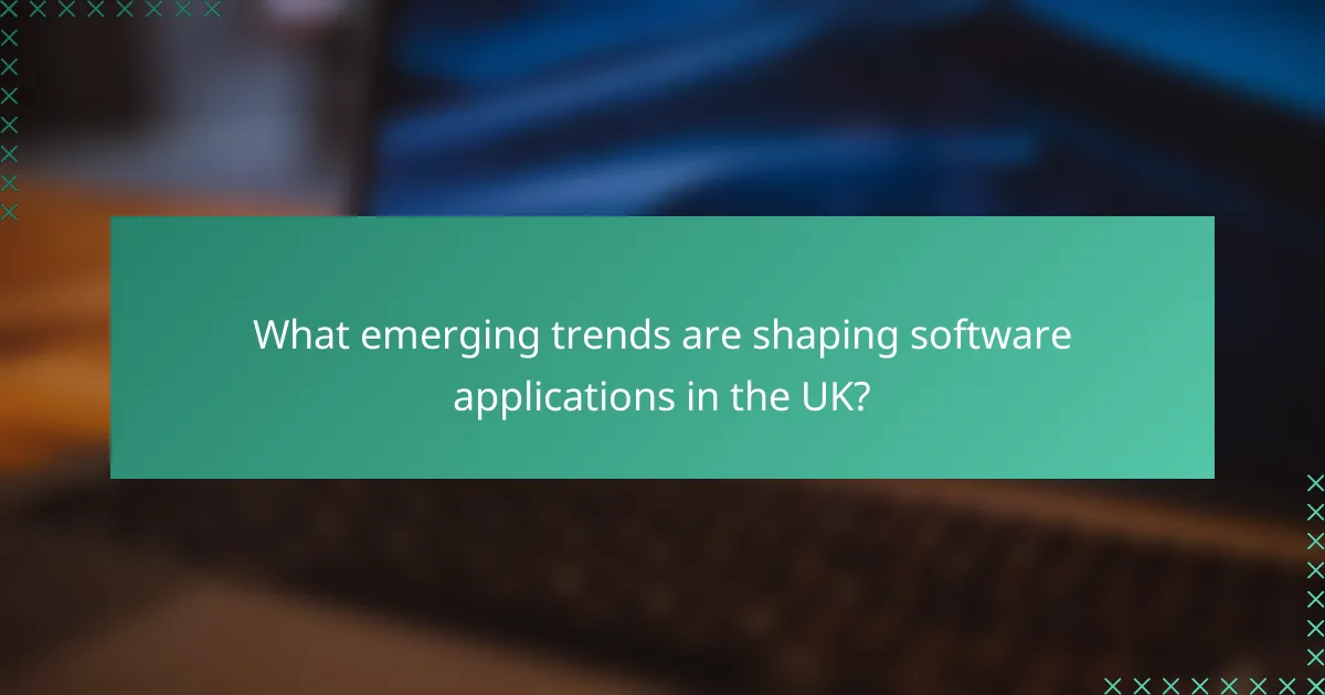 What emerging trends are shaping software applications in the UK?