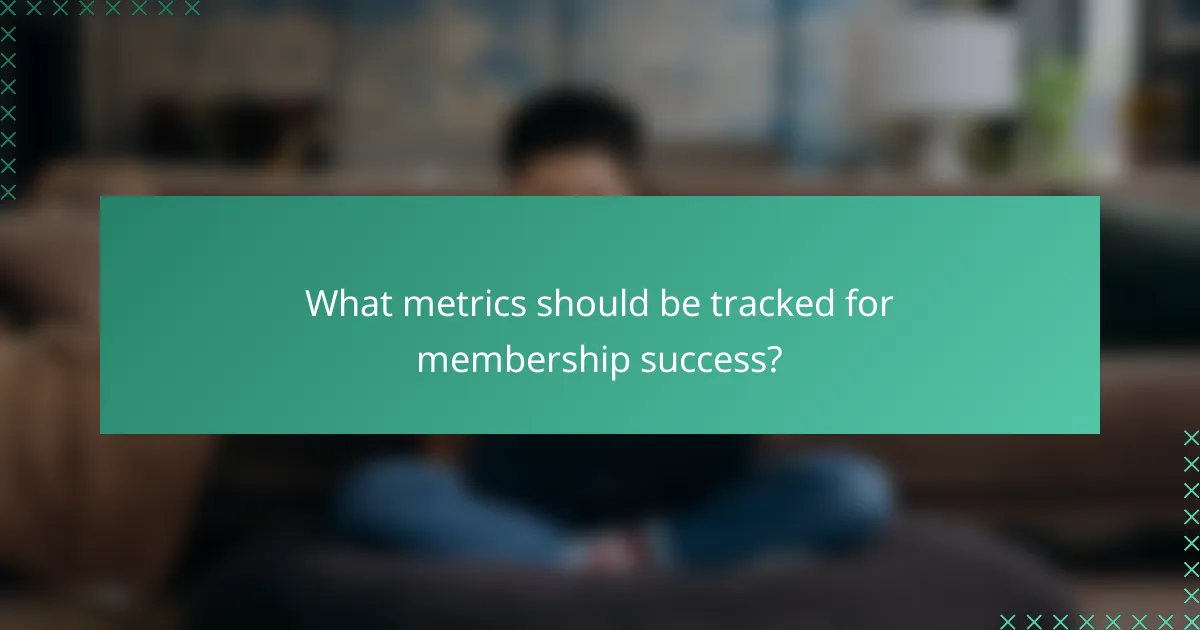 What metrics should be tracked for membership success?