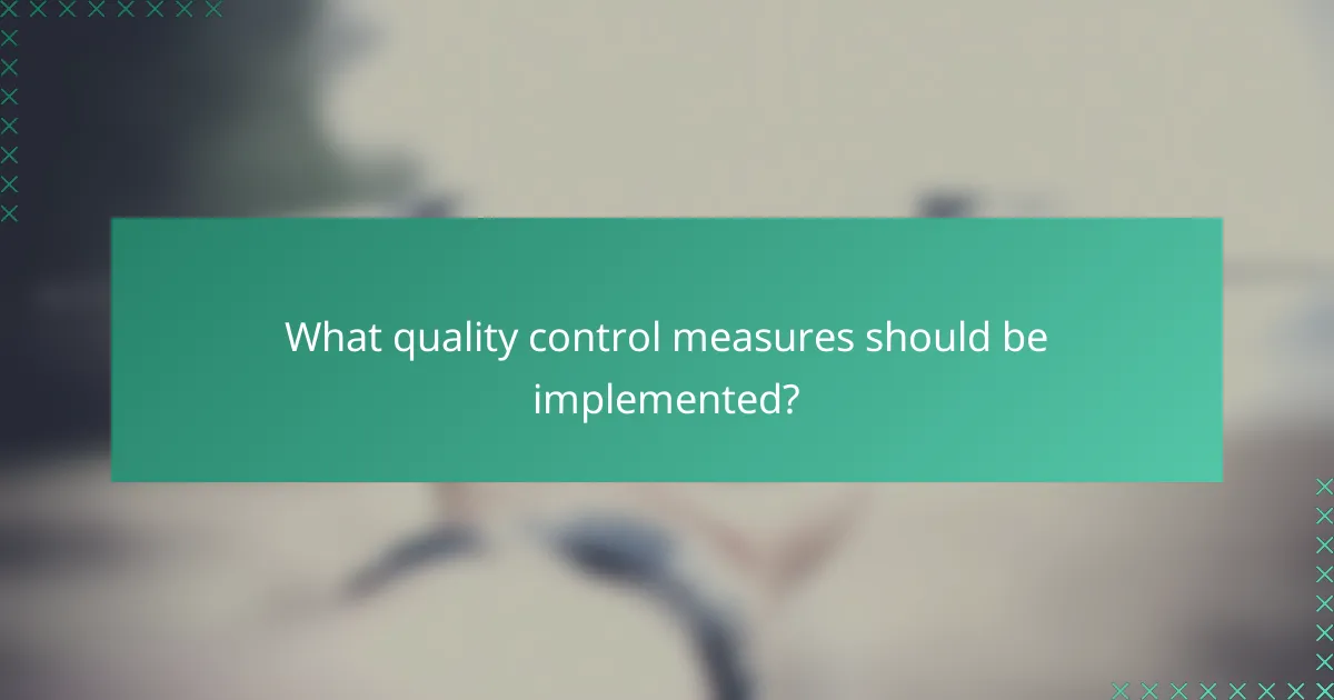 What quality control measures should be implemented?